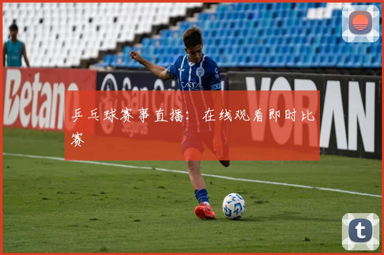 乒乓球赛事直播:在线观看即时比赛