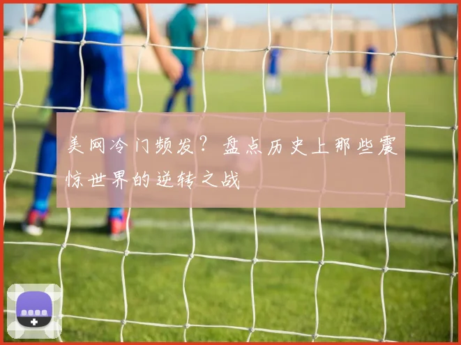美网冷门频发?盘点历史上那些震惊世界的逆转之战