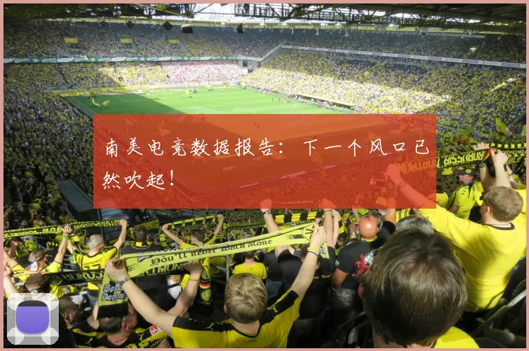 南美电竞数据报告：下一个风口已然吹起！