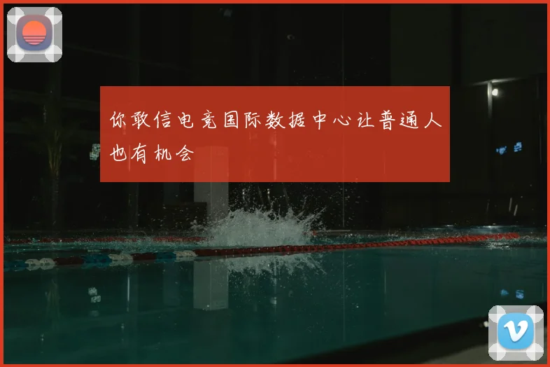 你敢信电竞国际数据中心让普通人也有机会