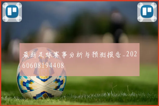 最新足球赛事分析与预测报告_20260608194408