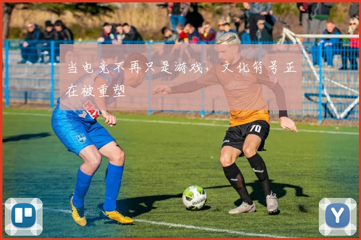 当电竞不再只是游戏，文化符号正在被重塑