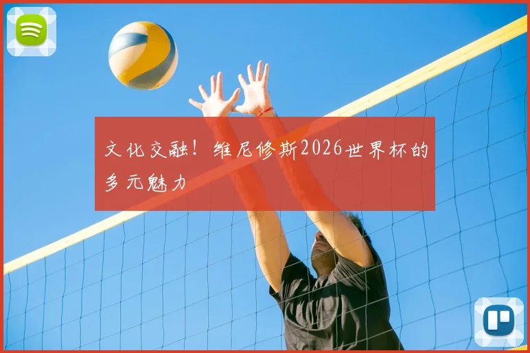 文化交融！维尼修斯2026世界杯的多元魅力