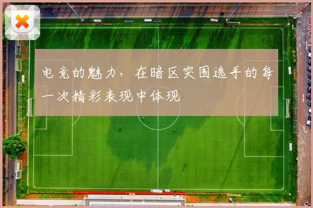 电竞的魅力,在暗区突围选手的每一次精彩表现中体现