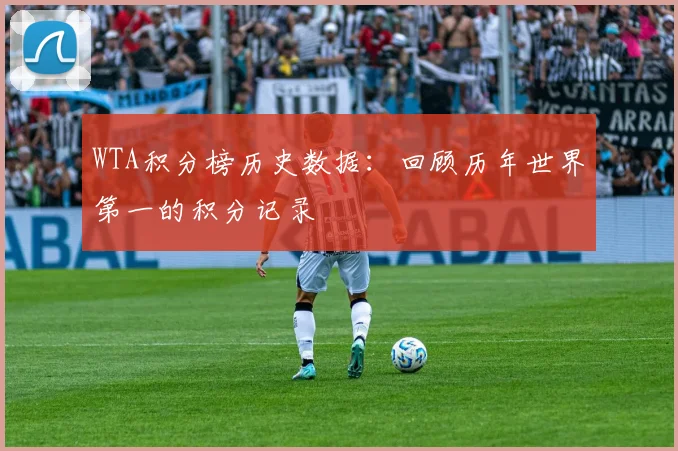 WTA积分榜历史数据：回顾历年世界第一的积分记录
