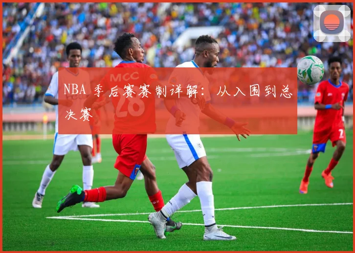 NBA 季后赛赛制详解：从入围到总决赛