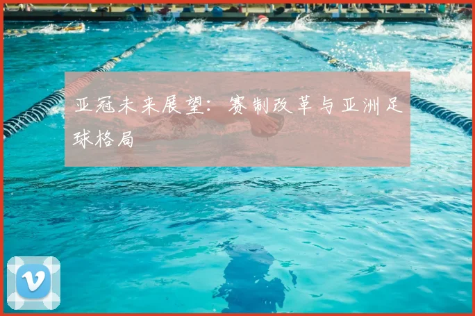 亚冠未来展望：赛制改革与亚洲足球格局