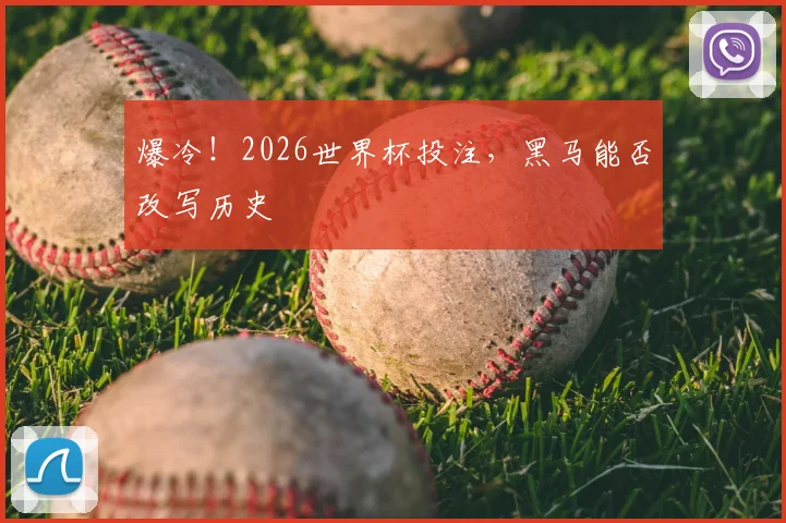 爆冷！2026世界杯投注，黑马能否改写历史