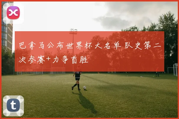 巴拿马公布世界杯大名单 队史第二次参赛+力争首胜