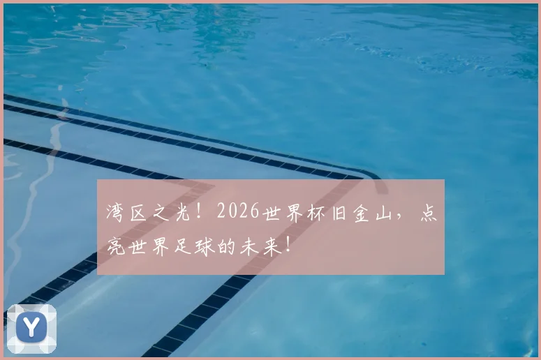 湾区之光！2026世界杯旧金山，点亮世界足球的未来！