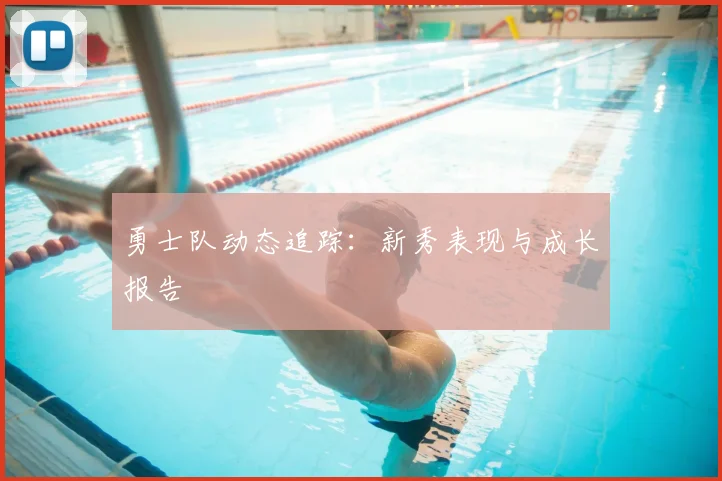 勇士队动态追踪：新秀表现与成长报告