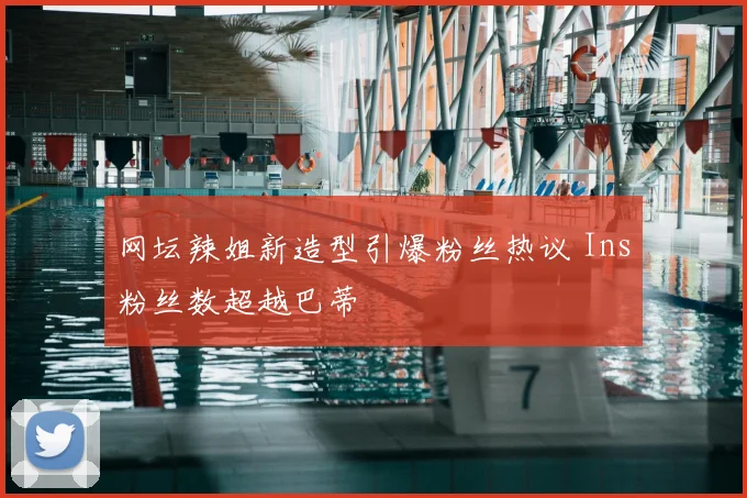 网坛辣姐新造型引爆粉丝热议 Ins粉丝数超越巴蒂