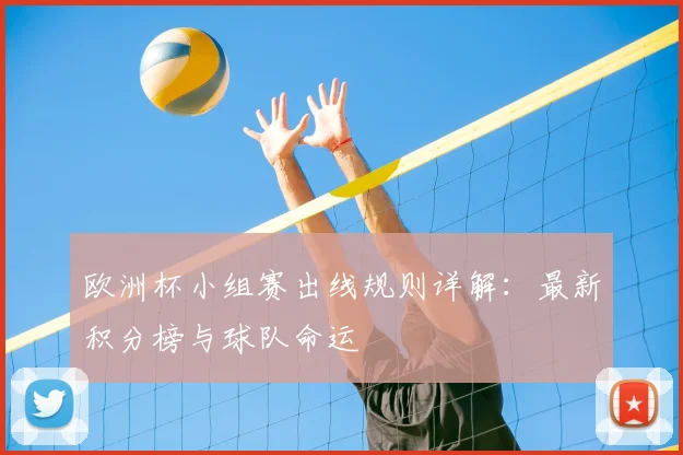 欧洲杯小组赛出线规则详解：最新积分榜与球队命运