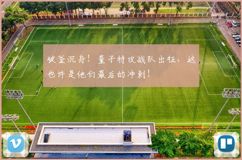 破釜沉舟!量子特攻战队出征,这也许是他们最后的冲刺!