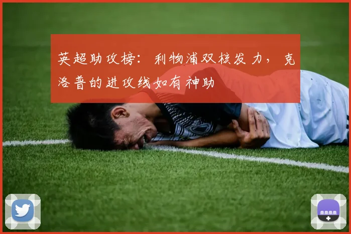 英超助攻榜:利物浦双核发力,克洛普的进攻线如有神助